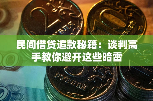 北京民间借贷追款秘籍：谈判高手教你避开这些暗雷