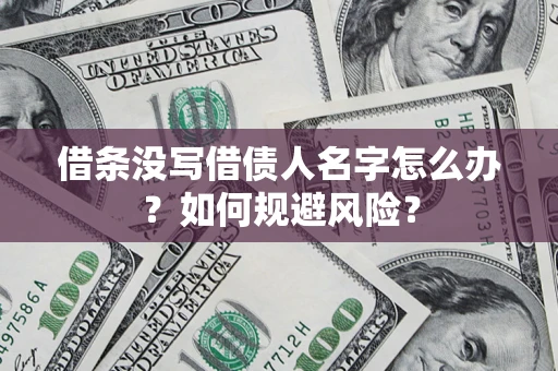 北京借条没写借债人名字怎么办？如何规避风险？