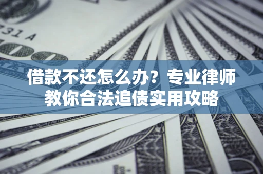 北京借款不还怎么办？专业律师教你合法追债实用攻略