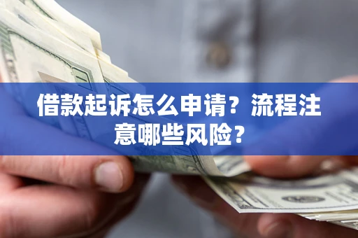 北京借款起诉怎么申请？流程注意哪些风险？