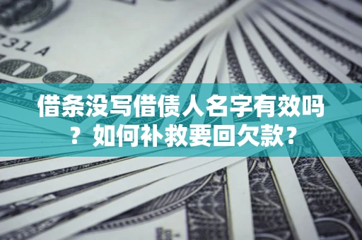 北京借条没写借债人名字有效吗？如何补救要回欠款？