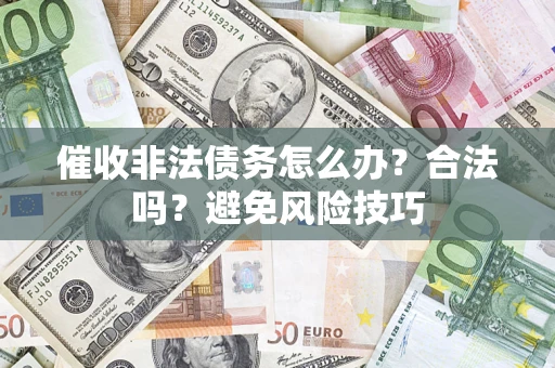 北京催收非法债务怎么办？合法吗？避免风险技巧
