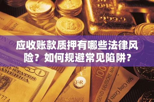 北京应收账款质押有哪些法律风险？如何规避常见陷阱？