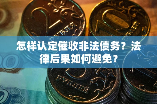 北京怎样认定催收非法债务？法律后果如何避免？