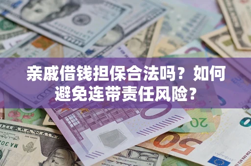 北京亲戚借钱担保合法吗？如何避免连带责任风险？
