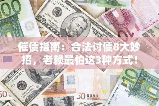 北京催债指南：合法讨债8大妙招，老赖最怕这3种方式！