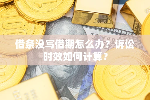 北京借条没写借期怎么办？诉讼时效如何计算？