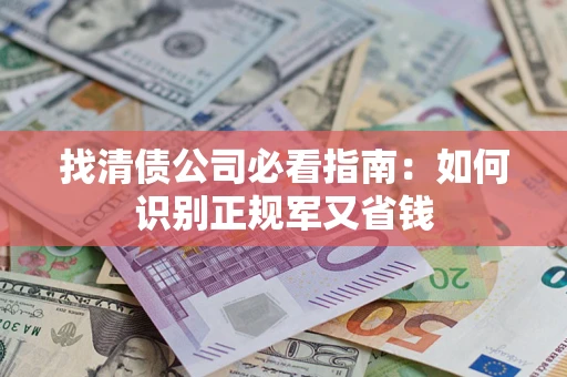 北京找清债公司必看指南：如何识别正规军又省钱