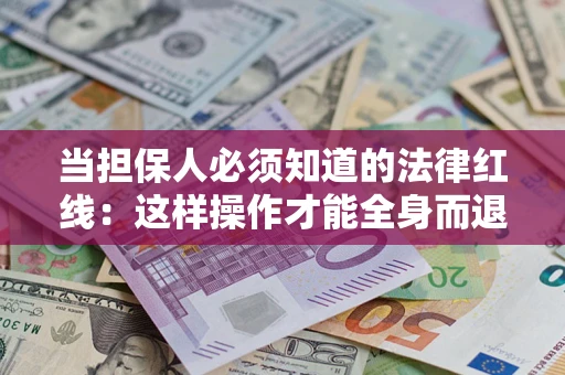 北京当担保人必须知道的法律红线：这样操作才能全身而退
