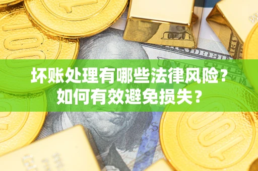 北京坏账处理有哪些法律风险？如何有效避免损失？